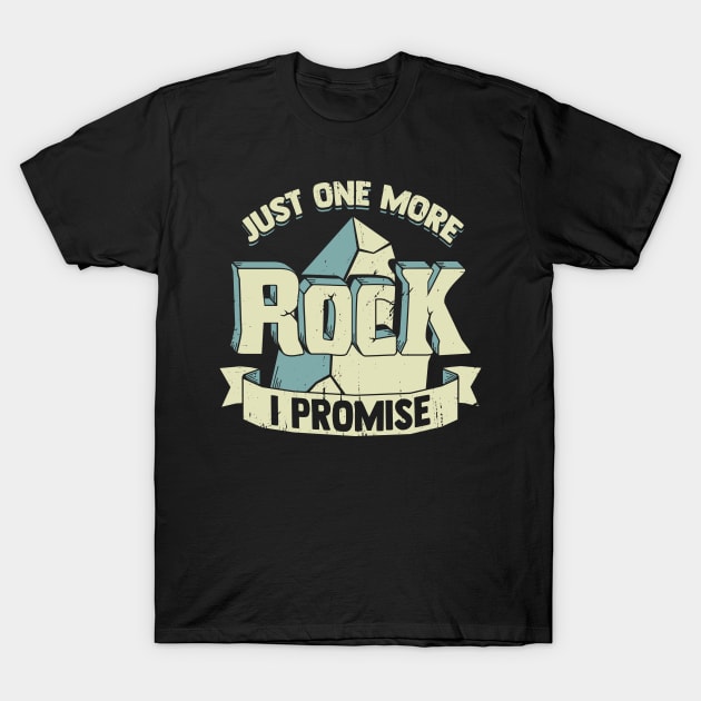 Just One More Rock I Promise Funny Geologist Gift T-Shirt by Dolde08